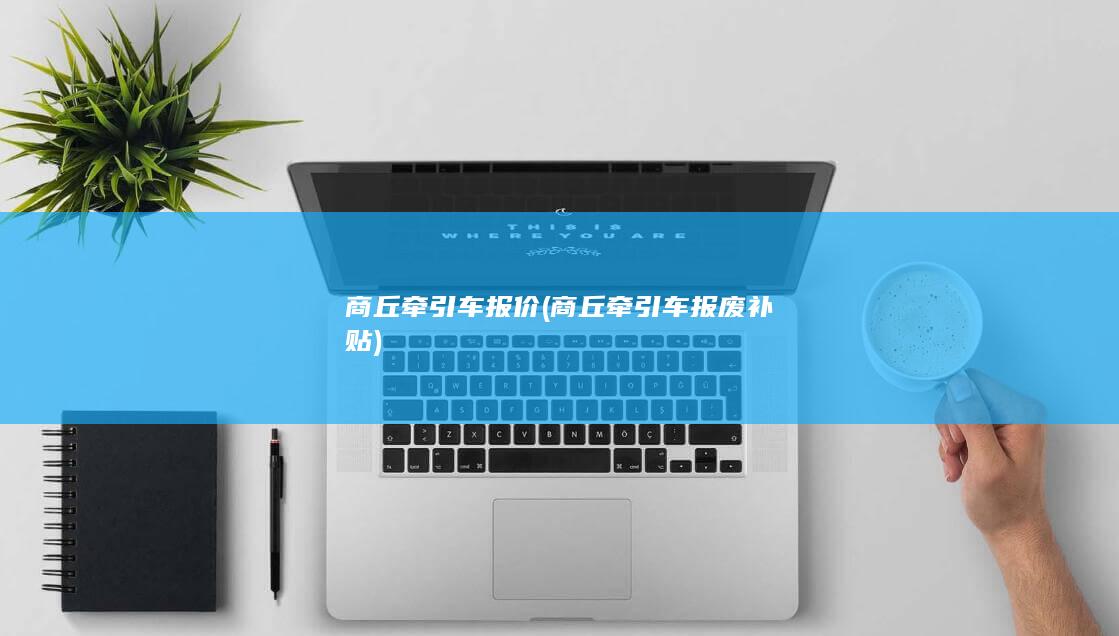 商丘牵引车报废补贴